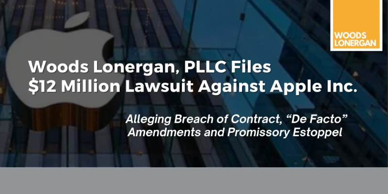 Woods Lonergan PLLC Files $12 Million Lawsuit Against Apple Inc. for Breach of Contract