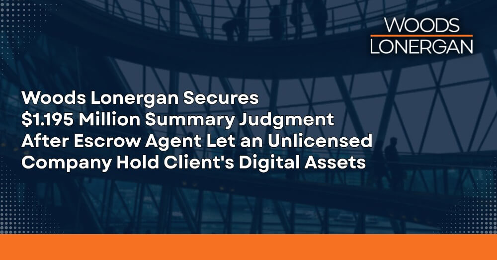 Woods Lonergan Wins Summary Judgment in $1.195 Million Cryptocurrency Escrow Dispute