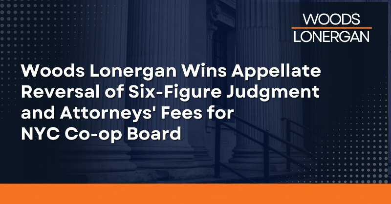 Woods Lonergan Wins Appellate Reversal of Six-Figure Judgment and Attorneys’ Fees for NYC Co-op Board