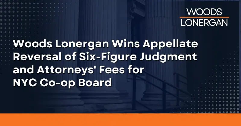 Woods Lonergan Wins Appellate Reversal of Six-Figure Judgment and Attorneys’ Fees for NYC Co-op Board